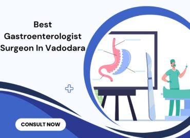 Best gastroenterologist surgeon in vadodara